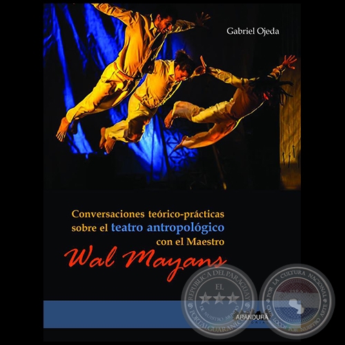 CONVERSACIONES TEÓRICO-PRÁCTICAS SOBRE EL TEATRO ANTROPOLÓGICO CON EL MAESTRO WAL MAYANS - Autor: GABRIEL OJEDA - Año 2016